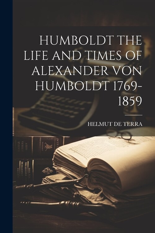 Humboldt the Life and Times of Alexander Von Humboldt 1769-1859 (Paperback)