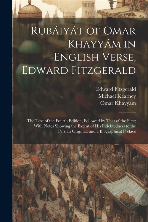 Rub?y? of Omar Khayy? in English Verse, Edward Fitzgerald: The Text of the Fourth Edition, Followed by That of the First; With Notes Showing the Ex (Paperback)