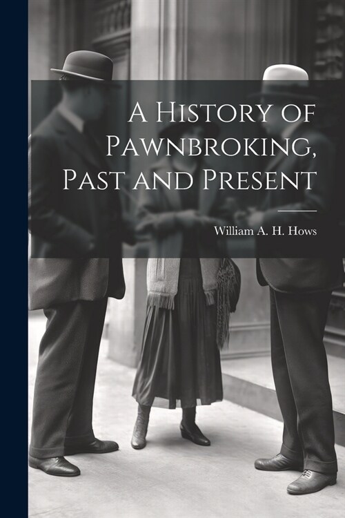 A History of Pawnbroking, Past and Present (Paperback)