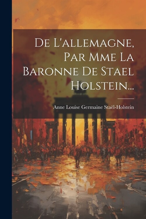 De Lallemagne, Par Mme La Baronne De Stael Holstein... (Paperback)