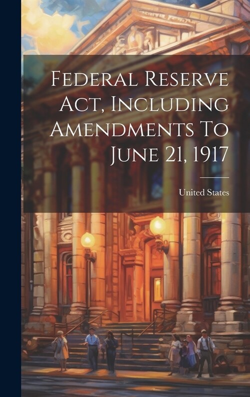 Federal Reserve Act, Including Amendments To June 21, 1917 (Hardcover)