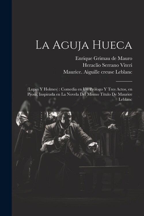 La aguja hueca: (Lupin y Holmes): comedia en un pr?ogo y tres actos, en prosa, inspirada en la novela del mismo t?ulo de Maurice Leb (Paperback)