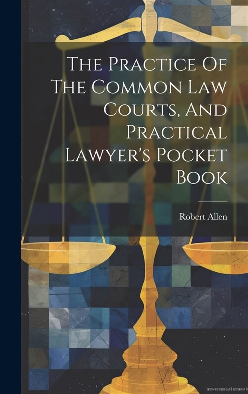 The Practice Of The Common Law Courts, And Practical Lawyers Pocket Book (Hardcover)