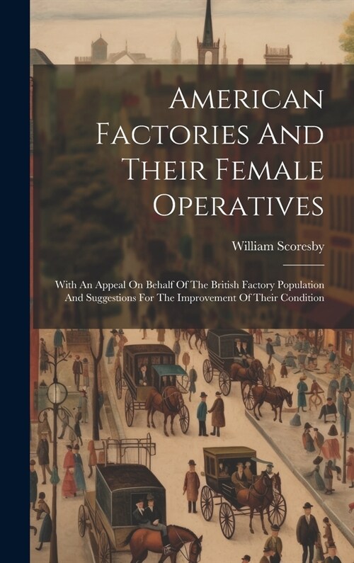 American Factories And Their Female Operatives: With An Appeal On Behalf Of The British Factory Population And Suggestions For The Improvement Of Thei (Hardcover)