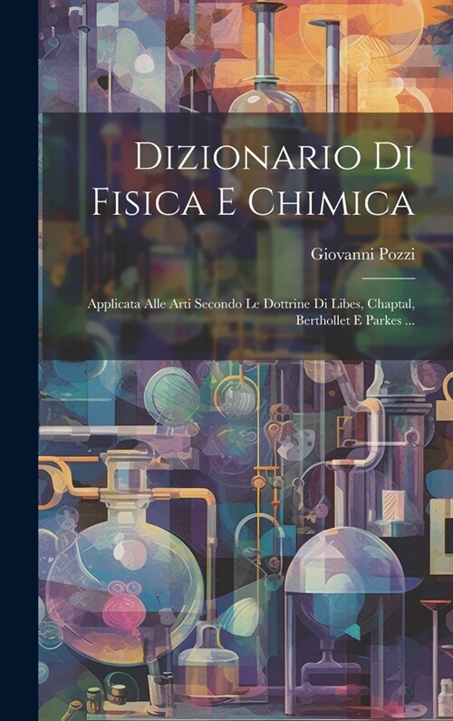 Dizionario Di Fisica E Chimica: Applicata Alle Arti Secondo Le Dottrine Di Libes, Chaptal, Berthollet E Parkes ... (Hardcover)