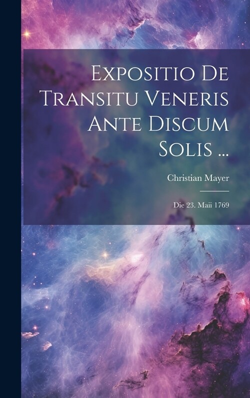 Expositio De Transitu Veneris Ante Discum Solis ...: Die 23. Maii 1769 (Hardcover)