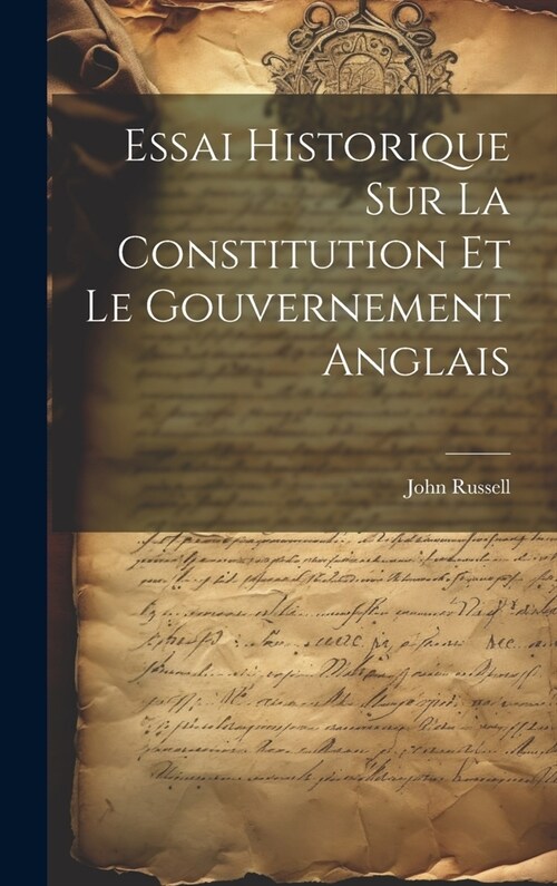 Essai Historique Sur La Constitution Et Le Gouvernement Anglais (Hardcover)