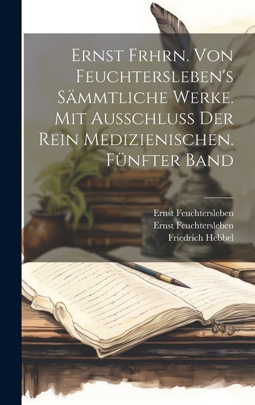 Ernst Frhrn. von Feuchterslebens s?mtliche Werke. Mit Ausschlu?der rein medizienischen. F?fter Band (Hardcover)