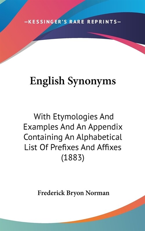 English Synonyms: With Etymologies And Examples And An Appendix Containing An Alphabetical List Of Prefixes And Affixes (1883) (Hardcover)