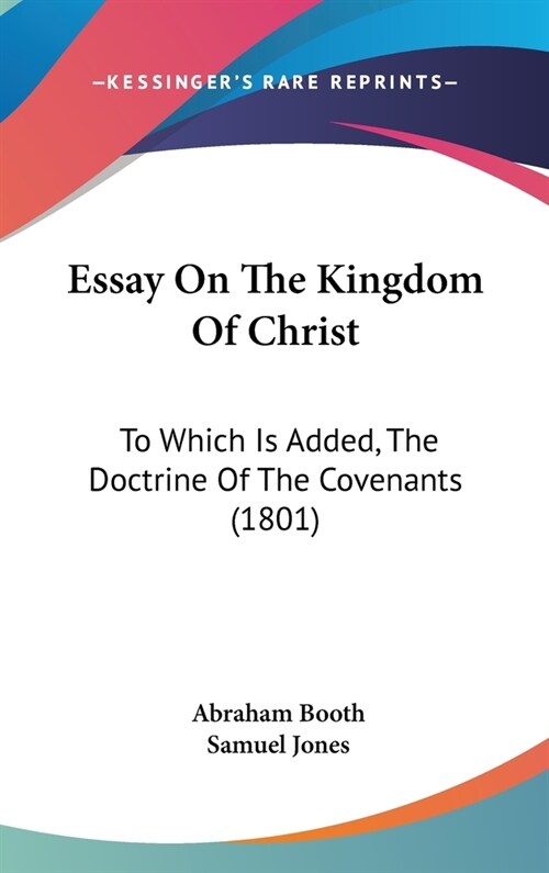 Essay On The Kingdom Of Christ: To Which Is Added, The Doctrine Of The Covenants (1801) (Hardcover)