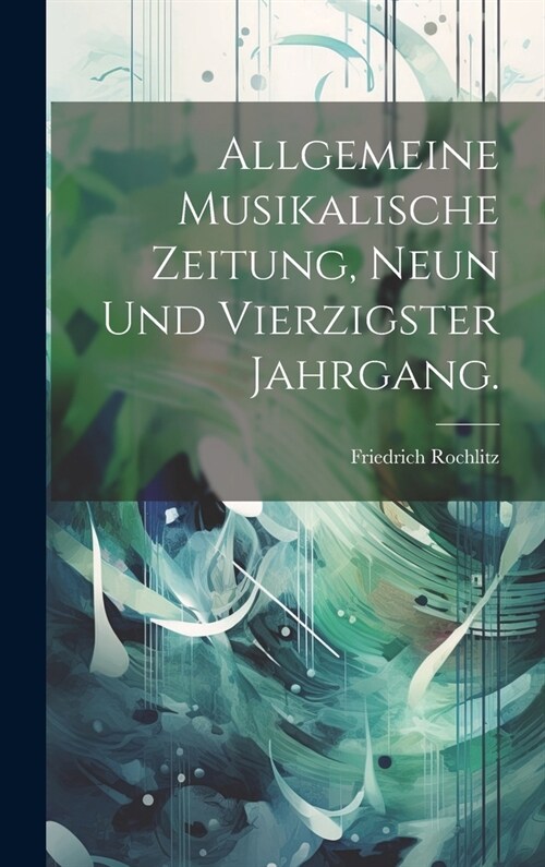 Allgemeine Musikalische Zeitung, Neun und vierzigster Jahrgang. (Hardcover)
