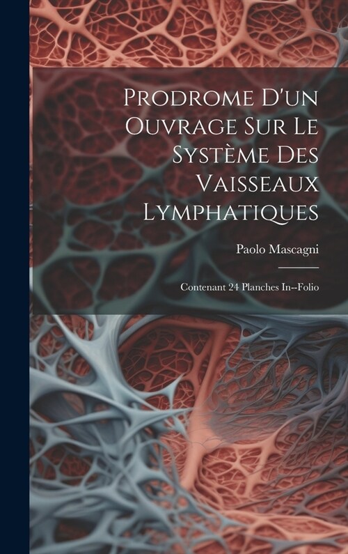 Prodrome Dun Ouvrage Sur Le Syst?e Des Vaisseaux Lymphatiques: Contenant 24 Planches In--folio (Hardcover)