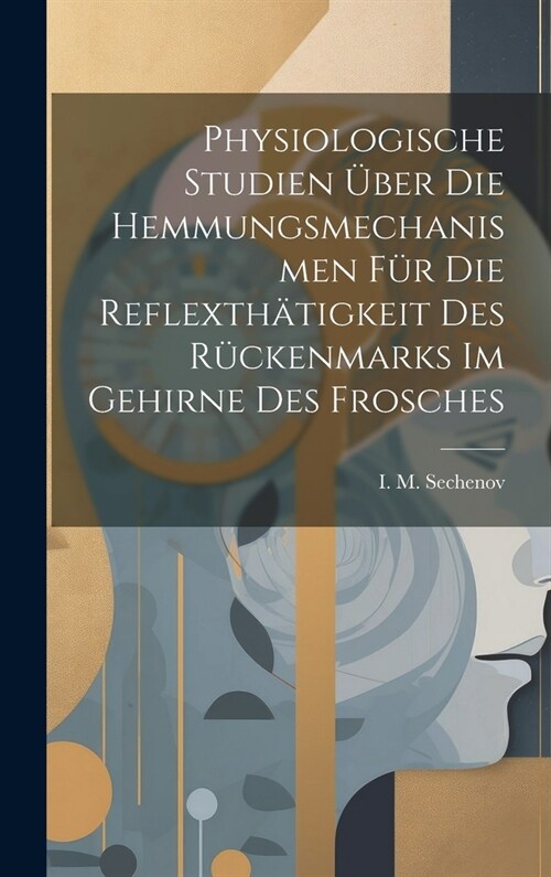 Physiologische Studien ?er die Hemmungsmechanismen f? die Reflexth?igkeit des R?kenmarks im Gehirne des Frosches (Hardcover)