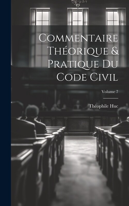 Commentaire th?rique & pratique du Code civil; Volume 7 (Hardcover)