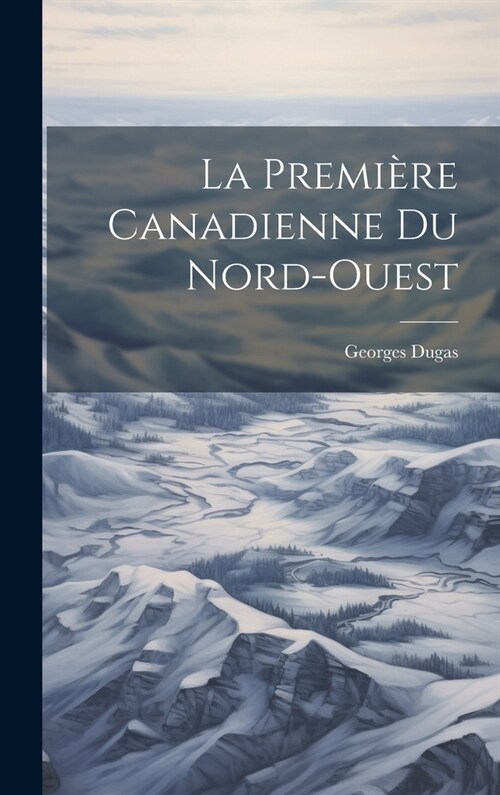 La Premi?e Canadienne Du Nord-ouest (Hardcover)