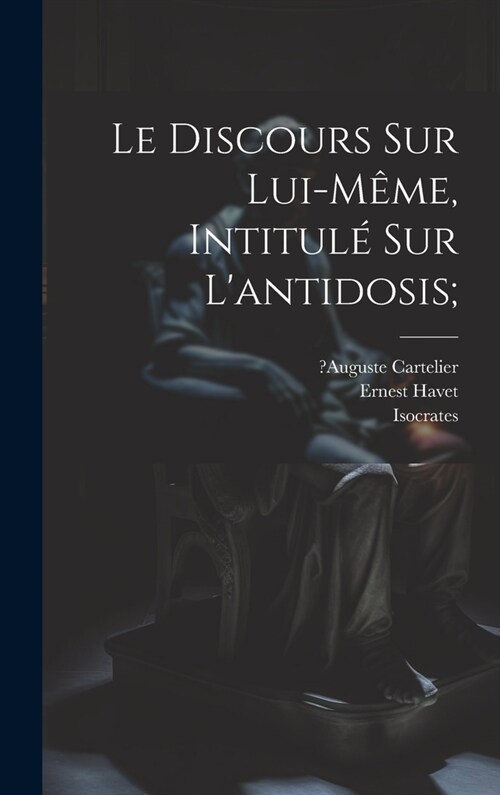 Le Discours Sur Lui-m?e, Intitul?Sur Lantidosis; (Hardcover)