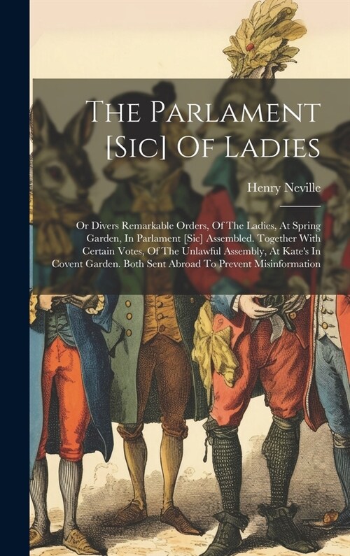 The Parlament [sic] Of Ladies: Or Divers Remarkable Orders, Of The Ladies, At Spring Garden, In Parlament [sic] Assembled. Together With Certain Vote (Hardcover)