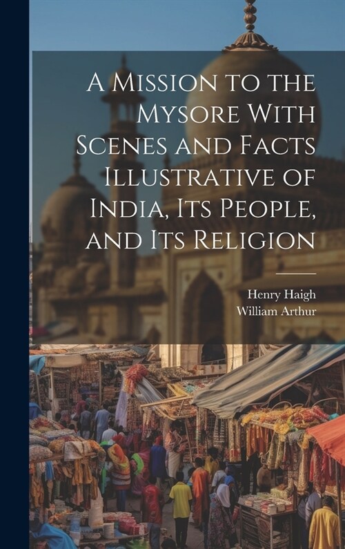 A Mission to the Mysore With Scenes and Facts Illustrative of India, Its People, and Its Religion (Hardcover)