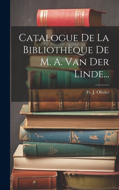 Catalogue De La Biblioth?ue De M. A. Van Der Linde... (Hardcover)