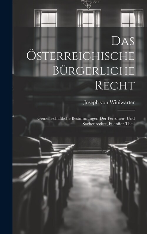Das ?terreichische B?gerliche Recht: Gemeinschaftliche Bestimmungen Der Personen- Und Sachenrechte, Fuenfter Theil (Hardcover)