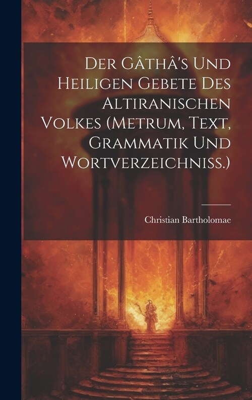 Der G?h?s Und Heiligen Gebete Des Altiranischen Volkes (metrum, Text, Grammatik Und Wortverzeichniss.) (Hardcover)