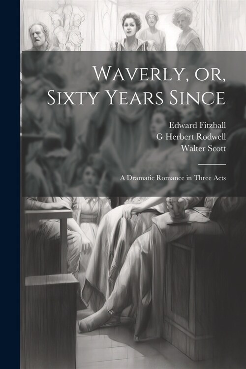 Waverly, or, Sixty Years Since: A Dramatic Romance in Three Acts (Paperback)