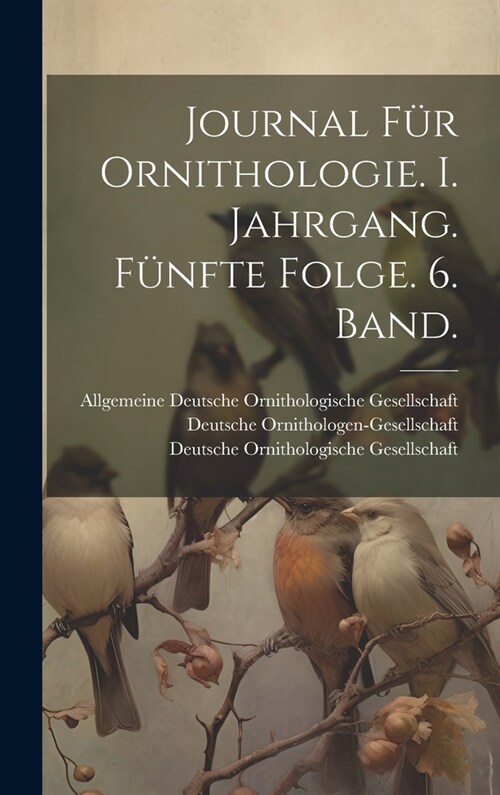 Journal f? Ornithologie. I. Jahrgang. F?fte Folge. 6. Band. (Hardcover)