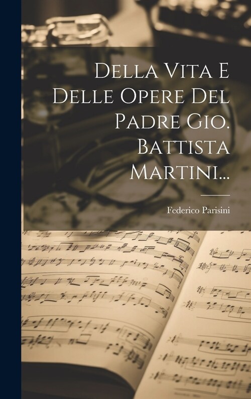Della Vita E Delle Opere Del Padre Gio. Battista Martini... (Hardcover)