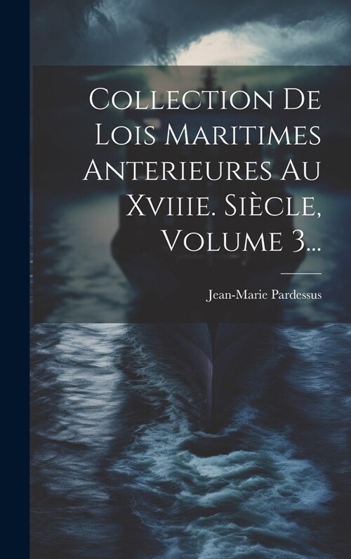 Collection De Lois Maritimes Anterieures Au Xviiie. Si?le, Volume 3... (Hardcover)