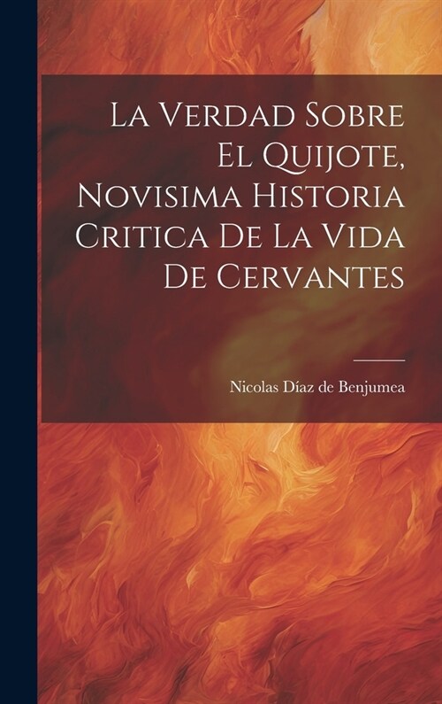 La Verdad Sobre El Quijote, Novisima Historia Critica De La Vida De Cervantes (Hardcover)