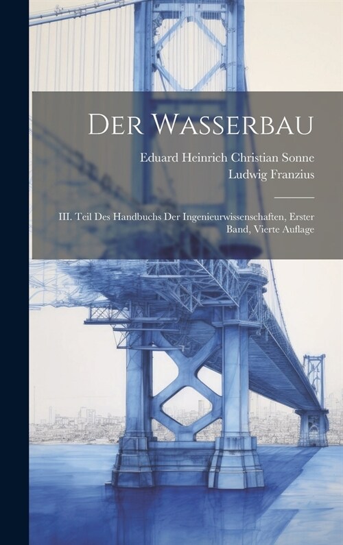 Der Wasserbau: III. Teil des Handbuchs der Ingenieurwissenschaften, Erster Band, Vierte Auflage (Hardcover)