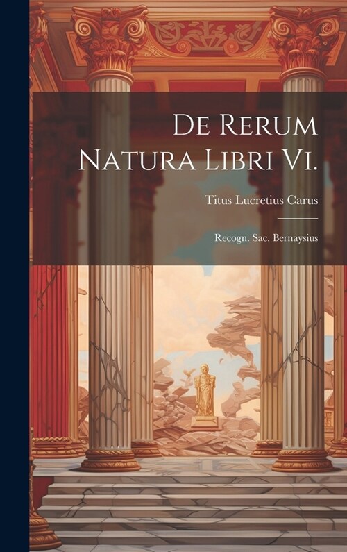 De Rerum Natura Libri Vi.: Recogn. Sac. Bernaysius (Hardcover)
