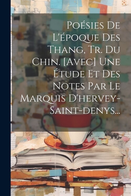 Po?ies De L?oque Des Thang, Tr. Du Chin. [avec] Une ?ude Et Des Notes Par Le Marquis Dhervey-saint-denys... (Paperback)