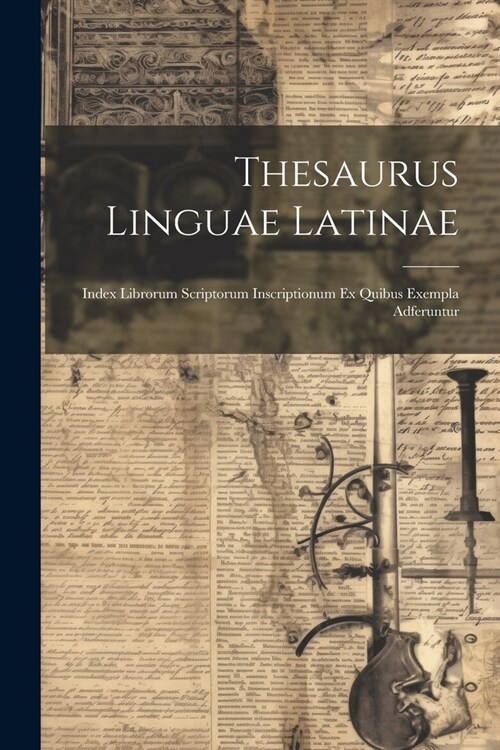 Thesaurus Linguae Latinae: Index Librorum Scriptorum Inscriptionum Ex Quibus Exempla Adferuntur (Paperback)