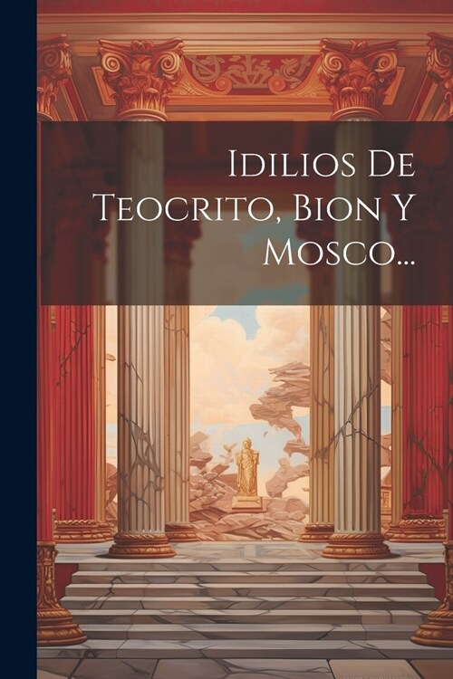 Idilios De Teocrito, Bion Y Mosco... (Paperback)