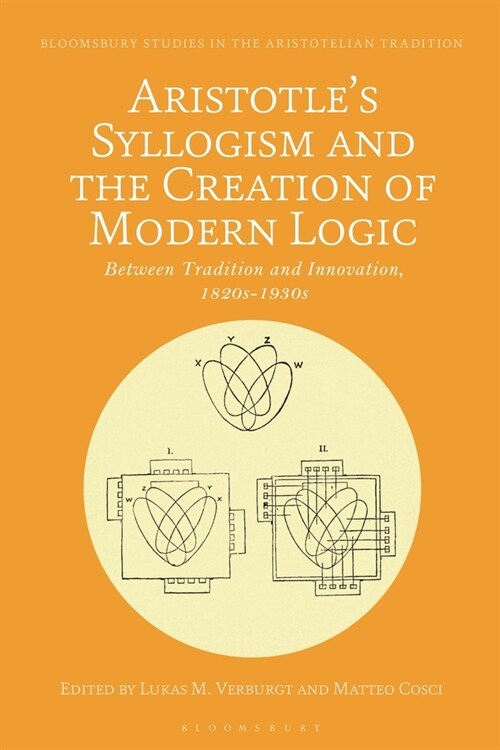 Aristotles Syllogism and the Creation of Modern Logic : Between Tradition and Innovation, 1820s-1930s (Paperback)