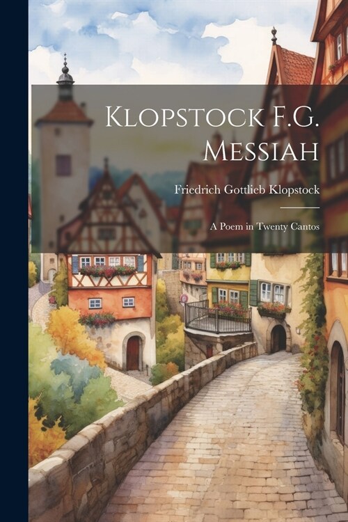 Klopstock F.G. Messiah: A Poem in Twenty Cantos (Paperback)
