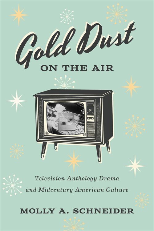 Gold Dust on the Air: Television Anthology Drama and Midcentury American Culture (Hardcover)