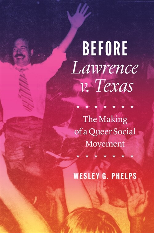 Before Lawrence V. Texas: The Making of a Queer Social Movement (Paperback)