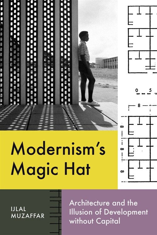 Modernisms Magic Hat: Architecture and the Illusion of Development Without Capital (Hardcover)