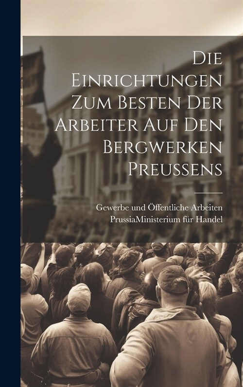 Die Einrichtungen zum Besten der Arbeiter auf den Bergwerken Preussens (Hardcover)