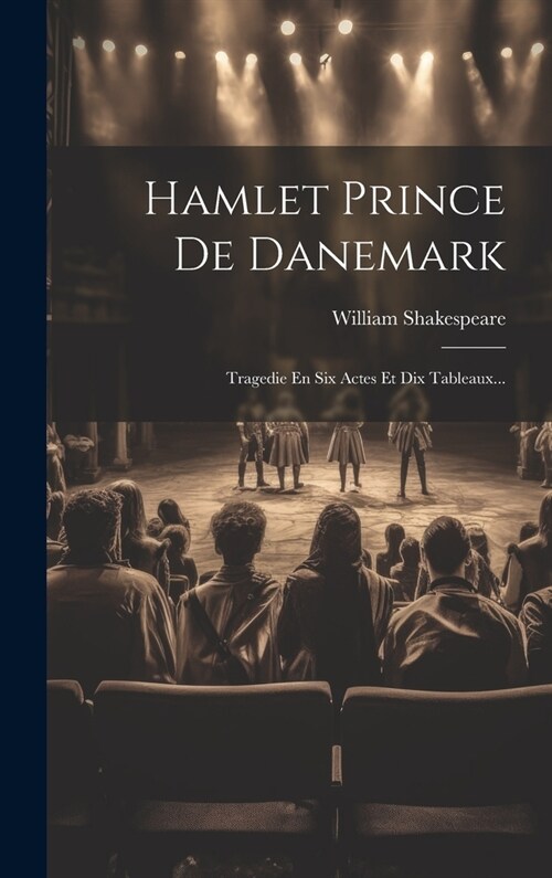 Hamlet Prince De Danemark: Tragedie En Six Actes Et Dix Tableaux... (Hardcover)
