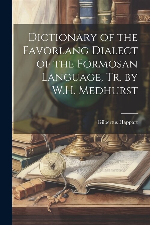 Dictionary of the Favorlang Dialect of the Formosan Language, Tr. by W.H. Medhurst (Paperback)