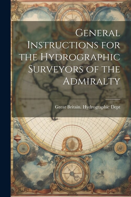 General Instructions for the Hydrographic Surveyors of the Admiralty (Paperback)
