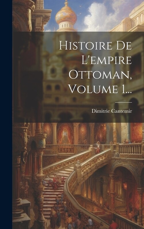 Histoire De Lempire Ottoman, Volume 1... (Hardcover)