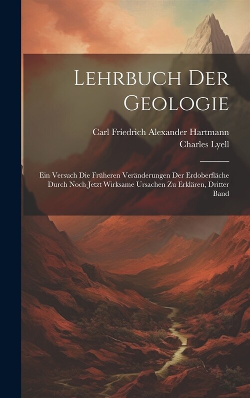 Lehrbuch der Geologie: Ein Versuch die fr?eren Ver?derungen der Erdoberfl?he durch noch jetzt wirksame Ursachen zu erkl?en, Dritter Band (Hardcover)