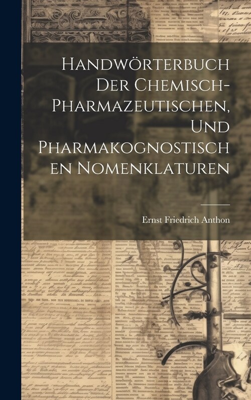 Handw?terbuch der chemisch-pharmazeutischen, und pharmakognostischen Nomenklaturen (Hardcover)