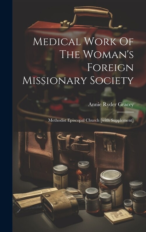Medical Work Of The Womans Foreign Missionary Society: Methodist Episcopal Church [with Supplement] (Hardcover)