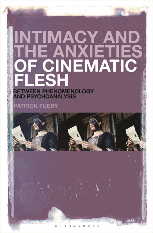 Intimacy and the Anxieties of Cinematic Flesh: Between Phenomenology and Psychoanalysis (Paperback)