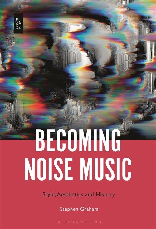 Becoming Noise Music: Style, Aesthetics, and History (Paperback)